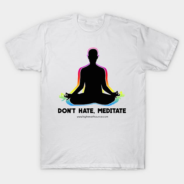 Don't Hate Meditate T-Shirt by HigherSelfSource
